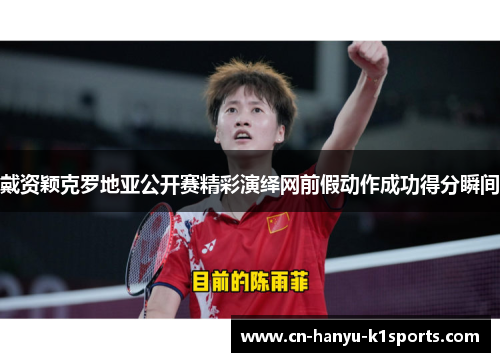 戴资颖克罗地亚公开赛精彩演绎网前假动作成功得分瞬间