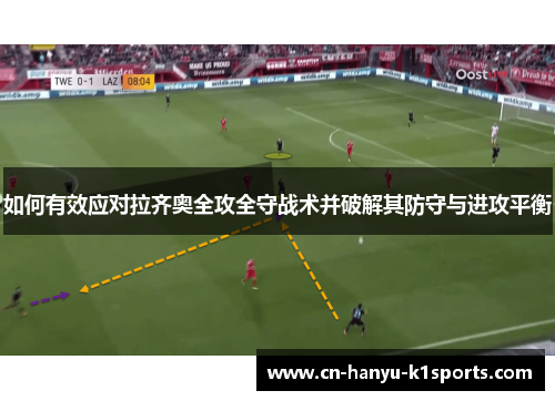 如何有效应对拉齐奥全攻全守战术并破解其防守与进攻平衡