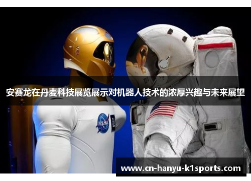 安赛龙在丹麦科技展览展示对机器人技术的浓厚兴趣与未来展望