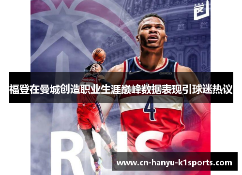 福登在曼城创造职业生涯巅峰数据表现引球迷热议