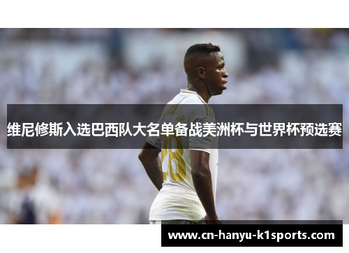 维尼修斯入选巴西队大名单备战美洲杯与世界杯预选赛